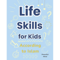 Life Skills for Kids According to Islam: A Practical Guide to Building Good Habits and Making the Right Choices
