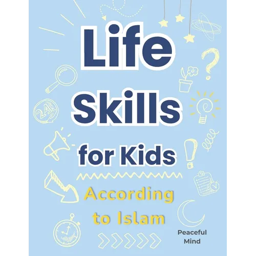 Life Skills for Kids According to Islam: A Practical Guide to Building Good Habits and Making the Right Choices