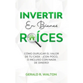 Invertir En Bienes Raíces: Cómo Duplicar El Valor de Tu Casa - ¡Con Poco, O Incluso Con NADA de Dinero!