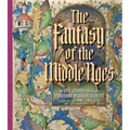 The Fantasy of the Middle Ages: An Epic Journey Through Imaginary Medieval Worlds