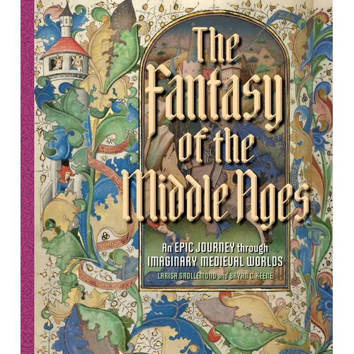 The Fantasy of the Middle Ages: An Epic Journey Through Imaginary Medieval Worlds