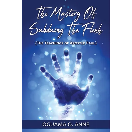 The Mastery of Subduing the Flesh: (The teachings of Apostle Paul)