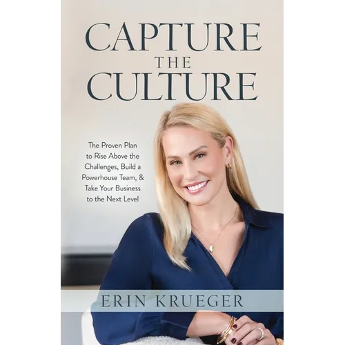 Capture the Culture: The Proven Plan to Rise above the Challenges, Build a Powerhouse Team, & Take Your Business to the Next Level