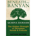 Beneath the Banyan: Uchina Damashi - the Hidden Strength of Okinawan Karate & Kobudo