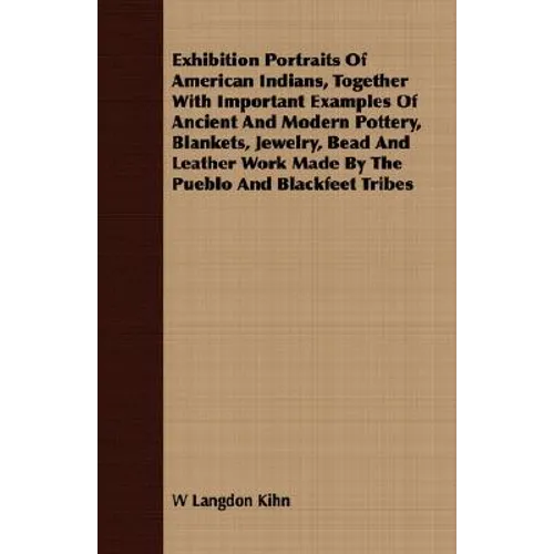 Exhibition Portraits of American Indians, Together with Important Examples of Ancient and Modern Pottery, Blankets, Jewelry, Bead and Leather Work Mad