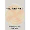 "Be, that I Am."