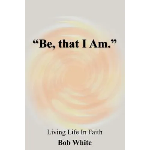 "Be, that I Am."