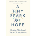 A Tiny Spark of Hope: Healing Childhood Trauma in Adulthood