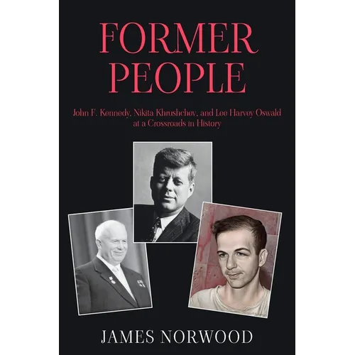 Former People: John F. Kennedy, Nikita Khrushchev, and Lee Harvey Oswald at a Crossroads in History
