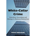 White-Collar Crime: Detection, Prevention and Strategy in Business Enterprises