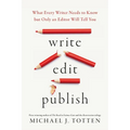 Write, Edit, Publish: What Every Writer Needs to Know but Only an Editor Will Tell You