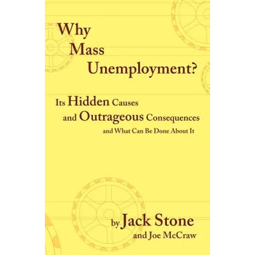Why Mass Unemployment?: Its Hidden Causes and Outrageous Consequences and What Can Be Done about It