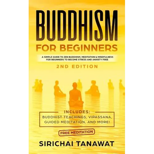Buddhism for Beginners: : A simple guide to Zen Buddhism, Meditation & Mindfulness for Beginners to become stress and anxiety free.(Includes: