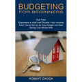 Budgeting for Beginners: Cut Your Expenses in Half and Double Your Income (Easy Tips to Set Up an Easy Budget and Start Saving Your Money Now)