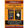 Stop Overthinking and Vagus Nerve Stimulation (2 Books in 1): Life Hacks to End Negative Thinking and Worrying with Proven Tips to Activate Your Vagus