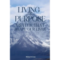 Living with Purpose: Virtues That Shape Our Lives