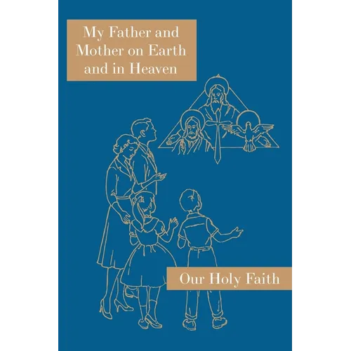 My Father and Mother on Earth and in Heaven: Our Holy Faith Series