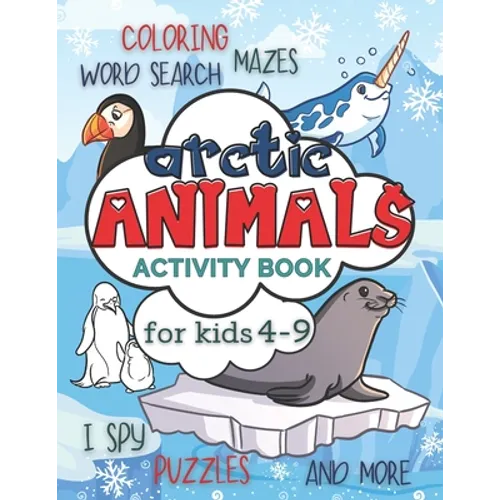 Arctic Animals Activity Book for Kids 4-9: Workbook Full of Coloring and Other Activities Such as Mazes, Cut and Paste, Dot to Dot, Word Search, Puzzl