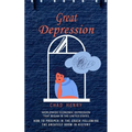 Great Depression: Worldwide Economic Depression That Began in the United States (How to Prosper in the Crash Following the Greatest Boom in History)