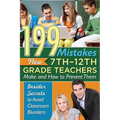 199 Mistakes New 7th 12th Grade Teachers Make and How to Prevent Them: Insider Secrets to Avoid Classroom Blunders