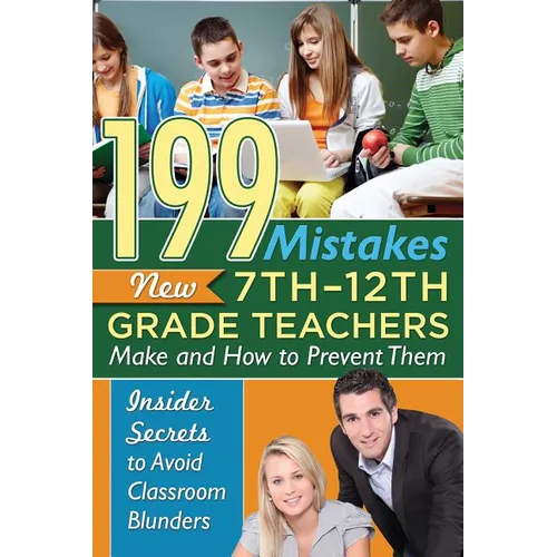 199 Mistakes New 7th 12th Grade Teachers Make and How to Prevent Them: Insider Secrets to Avoid Classroom Blunders