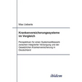 Krankenversicherungssysteme im Vergleich. Perspektiven für einen Systemwettbewerb zwischen Integrierter Versorgung und der Gesetzlichen Krankenversich