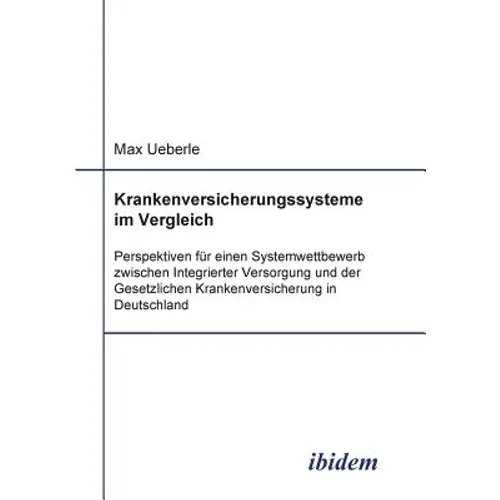 Krankenversicherungssysteme im Vergleich. Perspektiven für einen Systemwettbewerb zwischen Integrierter Versorgung und der Gesetzlichen Krankenversich