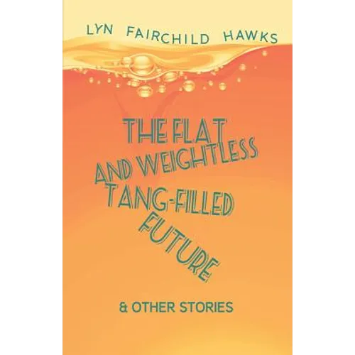 The Flat and Weightless Tang-Filled Future & Other Stories