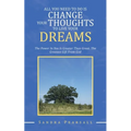 All You Need to Do Is Change Your Thoughts to Live Your Dreams: The Power in You Is Greater Than Great. the Greatest Gift from God