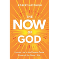 The NOW of God: How to Live in the Present-Tense Power of the Great I AM
