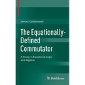 The Equationally-Defined Commutator: A Study in Equational Logic and Algebra