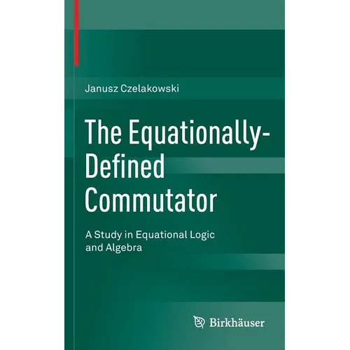 The Equationally-Defined Commutator: A Study in Equational Logic and Algebra