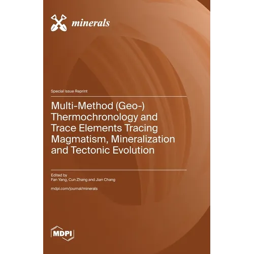 Multi-Method (Geo-) Thermochronology and Trace Elements Tracing Magmatism, Mineralization and Tectonic Evolution