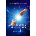 The Quantum Jesus Power: Faith Can Move Mountains
