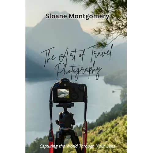 The Art of Travel Photography: Capturing the World Through Your Lens
