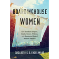 Boardinghouse Women: How Southern Keepers, Cooks, Nurses, Widows, and Runaways Shaped Modern America