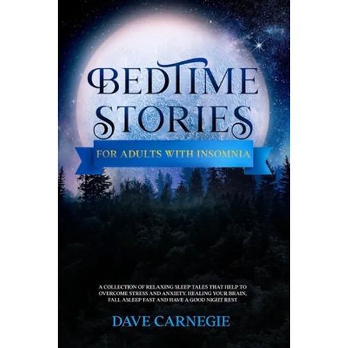 Bedtime Stories for Adults with Insomnia: Relaxing Stories that Help Stressed Out Adults to Overcome Stress, Insomnia and Anxiety. Calm Your Mind and