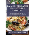 La Méditerranée dans Votre Assiette: Le Guide Ultime de la Cuisine Méditerranéenne
