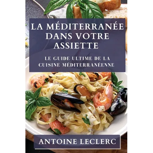 La Méditerranée dans Votre Assiette: Le Guide Ultime de la Cuisine Méditerranéenne