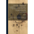 Los Seis Primeros Libros Y El Undecimo, Y Duodecimo De Los Elementos De Euclides: Traducidos De Nueuo Sobre La Version Latina De Federico Comandino Co