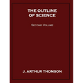 The Outline of Science, Second Volume