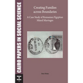 Creating Families Across Boundaries: A Case Study of Romanian-Egyptian Mixed Marriages: Cairo Papers in Social Science Vol. 28, No. 1