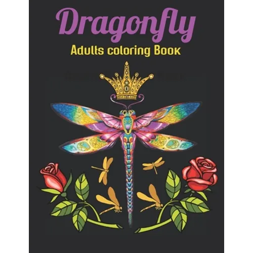 Dragonfly Adults Coloring Book: An Dragonfly Coloring Book with Fun Easy, Amusement, Stress Relieving & much more For Adults Men, Girls, Boys & Teens