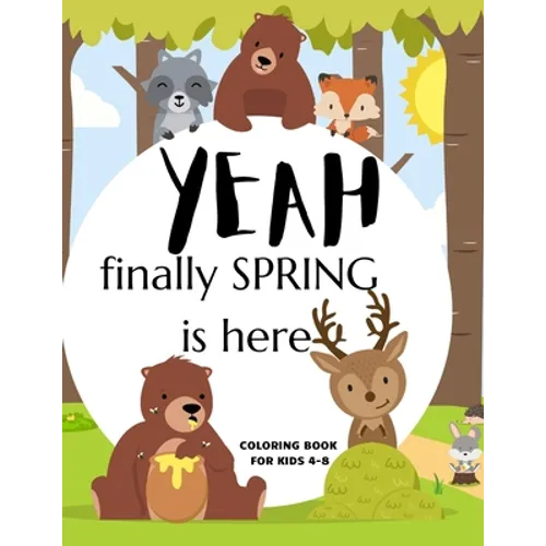 Yeah Finally Spring Is Here Coloring Book For Kids 4-8: Cool Nature Wild Animals And More - Welcome Spring Season Animal Coloring Book