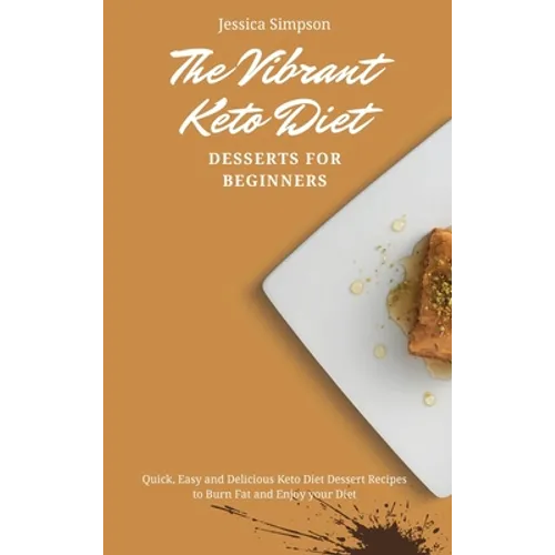 The Vibrant Keto Diet Desserts for Beginners: Quick, Easy and Delicious Keto Diet Dessert Recipes to Burn Fat and Enjoy your Diet