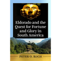 Eldorado and the Quest for Fortune and Glory in South America