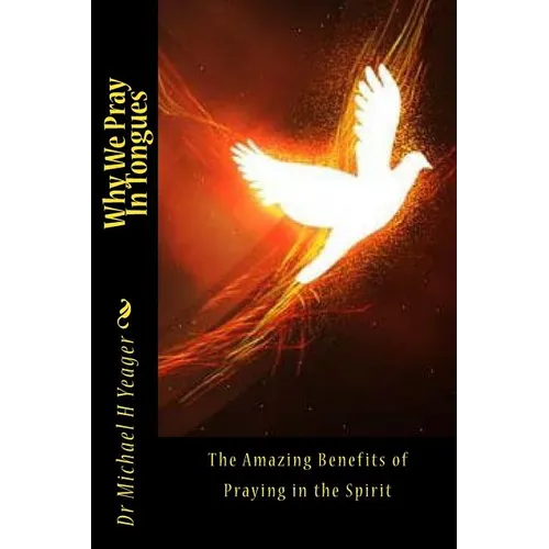 Why We Pray In Tongues: The Amazing Benefits of Praying in the Spirit