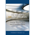 To Believe or Not Believe: Young Adults and the Catholic Faith