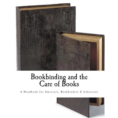 Bookbinding and the Care of Books: A Handbook for Amateurs Bookbinders & Librarians