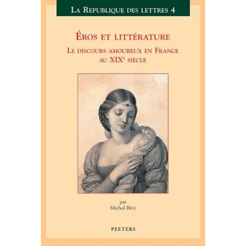 Eros Et Litterature: Le Discours Amoureux En France Au XIXe Siecle